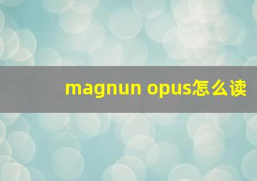 magnun opus怎么读